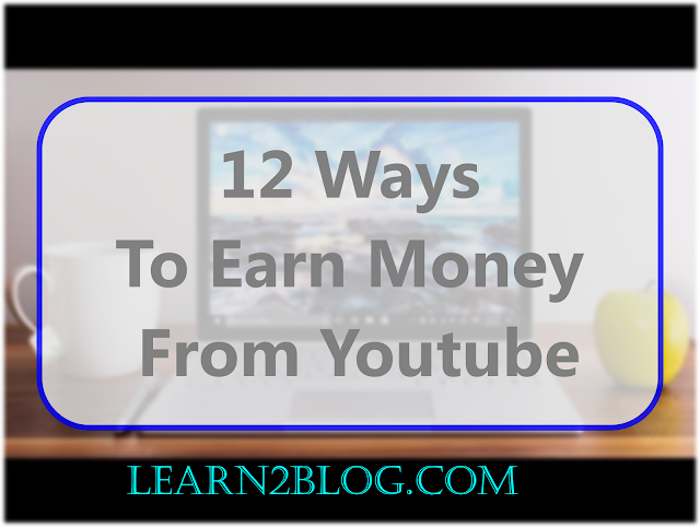 Https Learn2blog4life Blogspot Com 2019 01 12 Ways To Earn Money - 12 ways to earn money from youtube by uploading videos