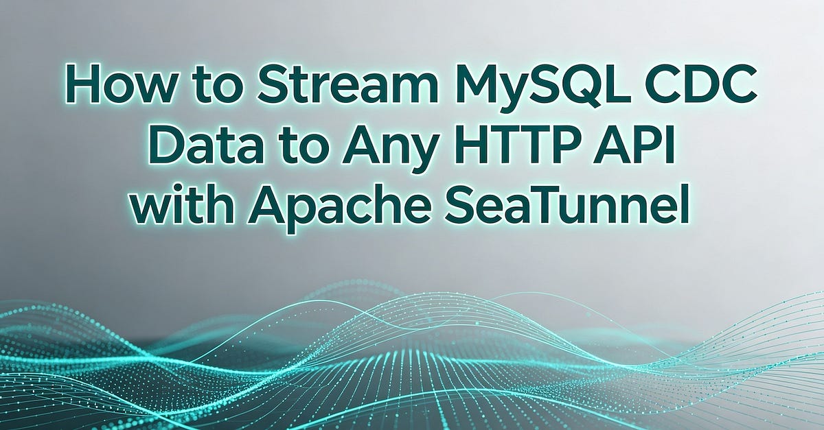 How to Stream MySQL CDC Data to Any HTTP API with Apache SeaTunnel