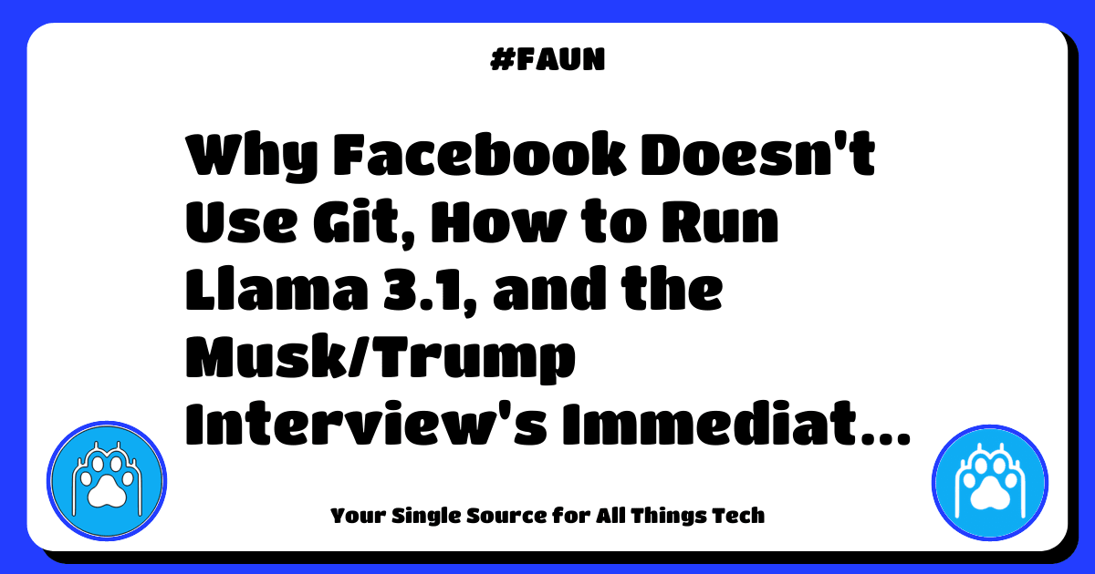 FAUN Weekly #438: Why Facebook Doesn’t Use Git, How to Run Llama 3.1,