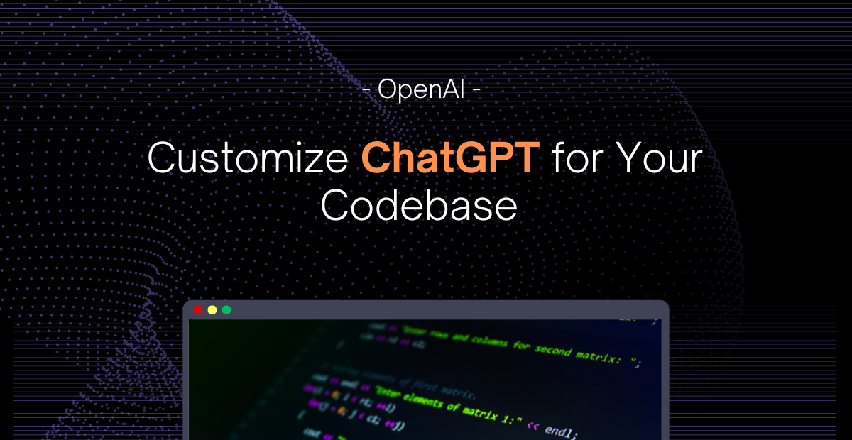 Customize ChatGPT for Your Codebase : OpenAI