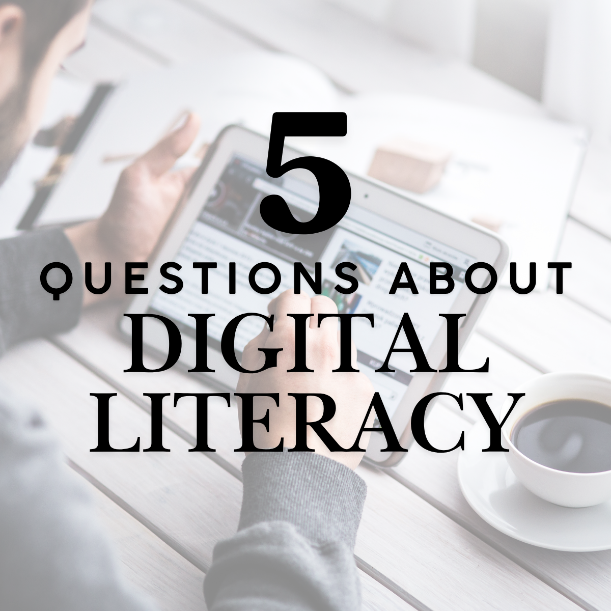 5 Questions About Digital Literacy — Answered Without the Jargon