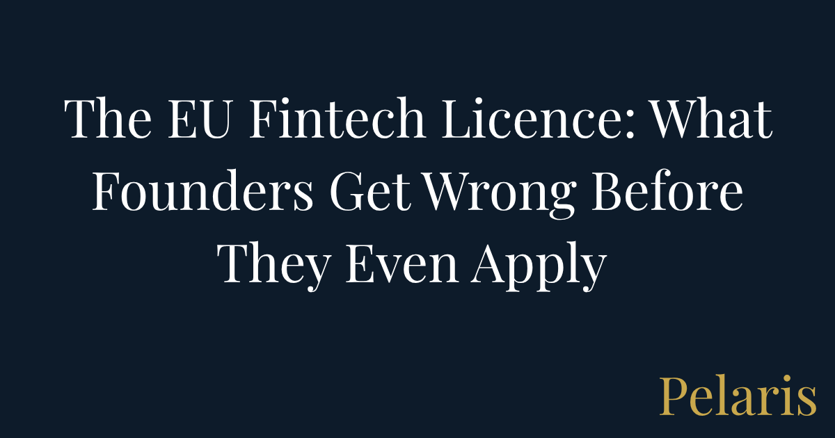 The EU Fintech Licence: What Founders Get Wrong Before They Even Apply