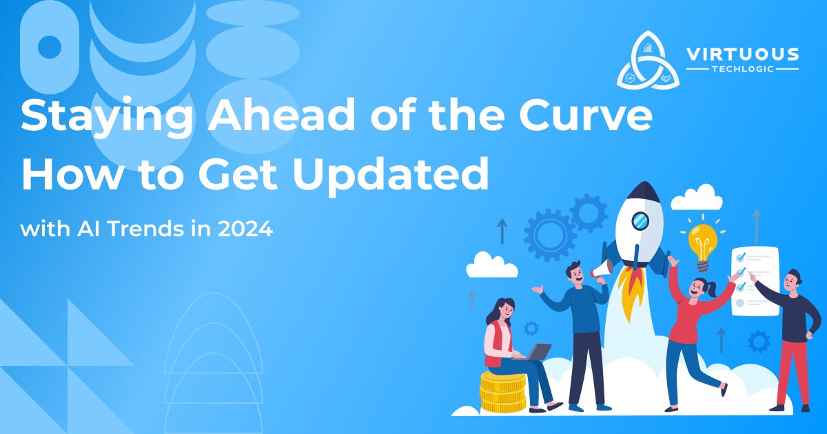 Staying Ahead of the Curve: How to Get Updated with AI Trends in 2024