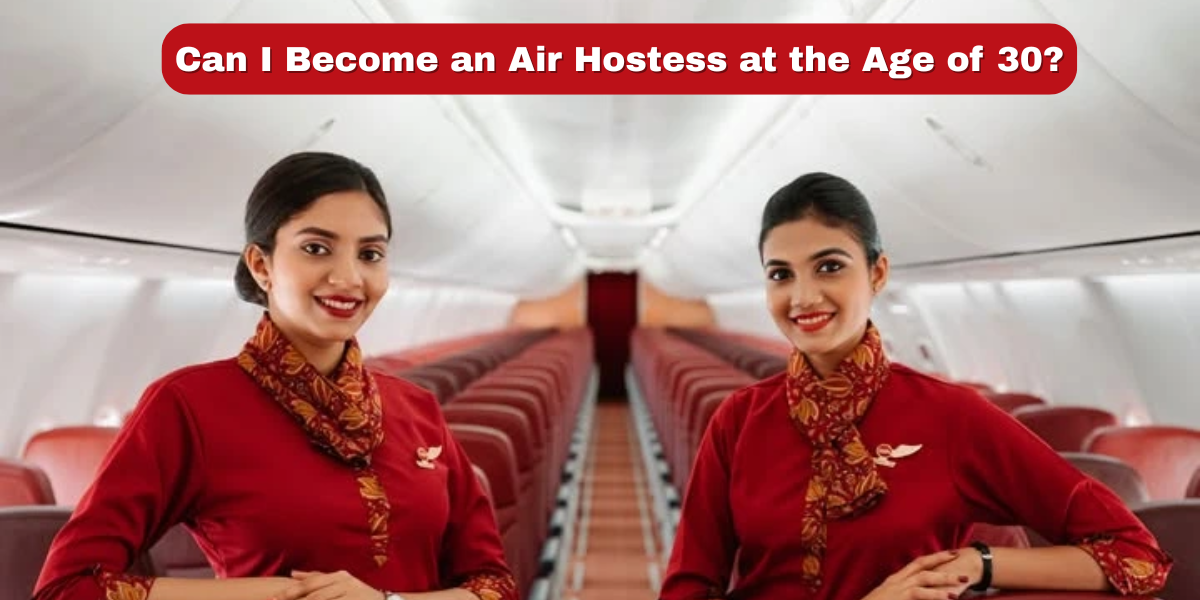 Can I Become an Air Hostess at the Age of 30-