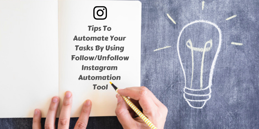 tips to automate your tasks by using follow unfollow instagram automation tool - follow unfollow instagram automation