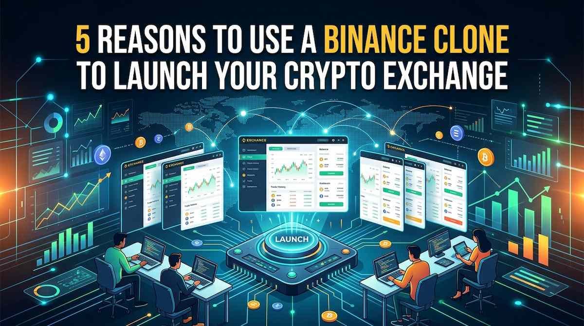 5 Reasons to Use a Binance Clone to Launch Your Crypto Exchange