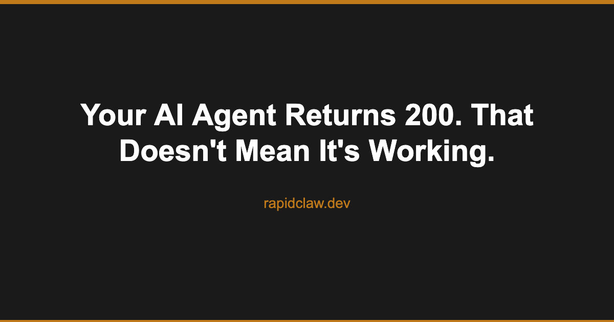 [Field Notes] Your AI Agent Returns 200. That Doesn’t Mean It’s Working.