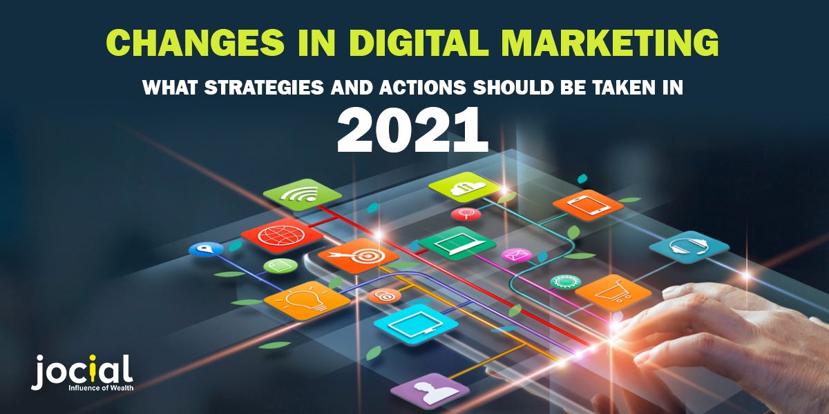 Changes In Digital Marketing- What Strategies And Actions Should Be Taken In 2021