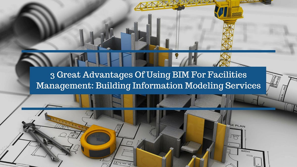 3 Great Advantages Of Using BIM For Facilities Management: Building ...