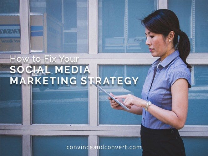How To Fix Your Social Media Marketing Strategy Jay Baer Medium