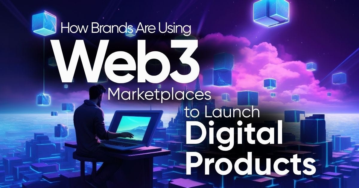 How Brands Are Using Web3 Marketplaces to Launch Digital Products
