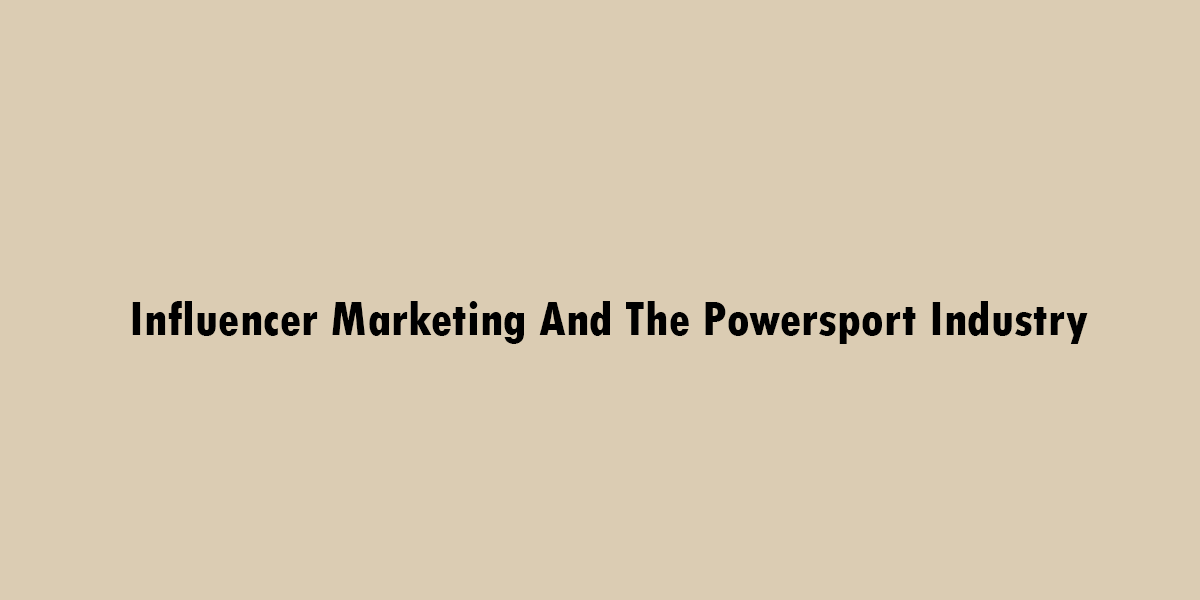 Influencer Marketing And The Powersport Industry