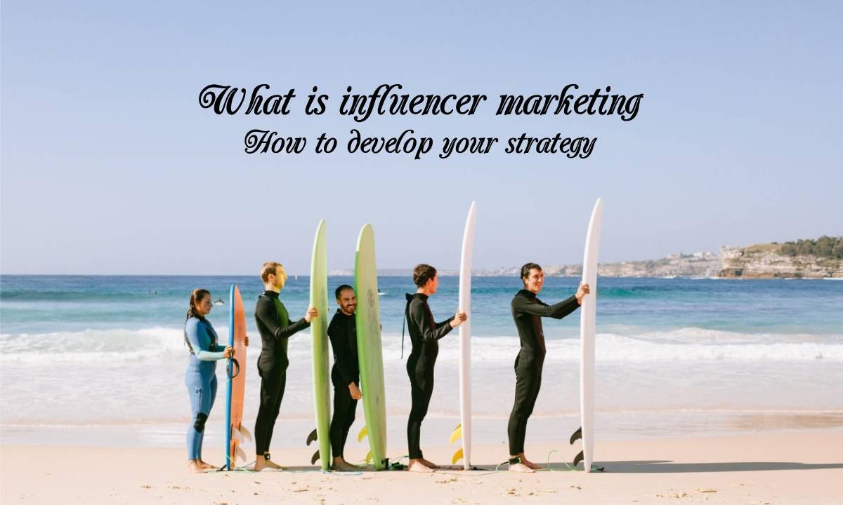 What is influencer marketing: How to develop your strategy