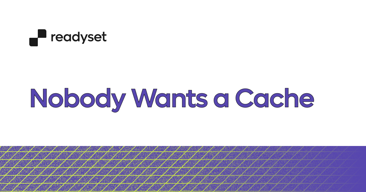 Nobody wants a cache