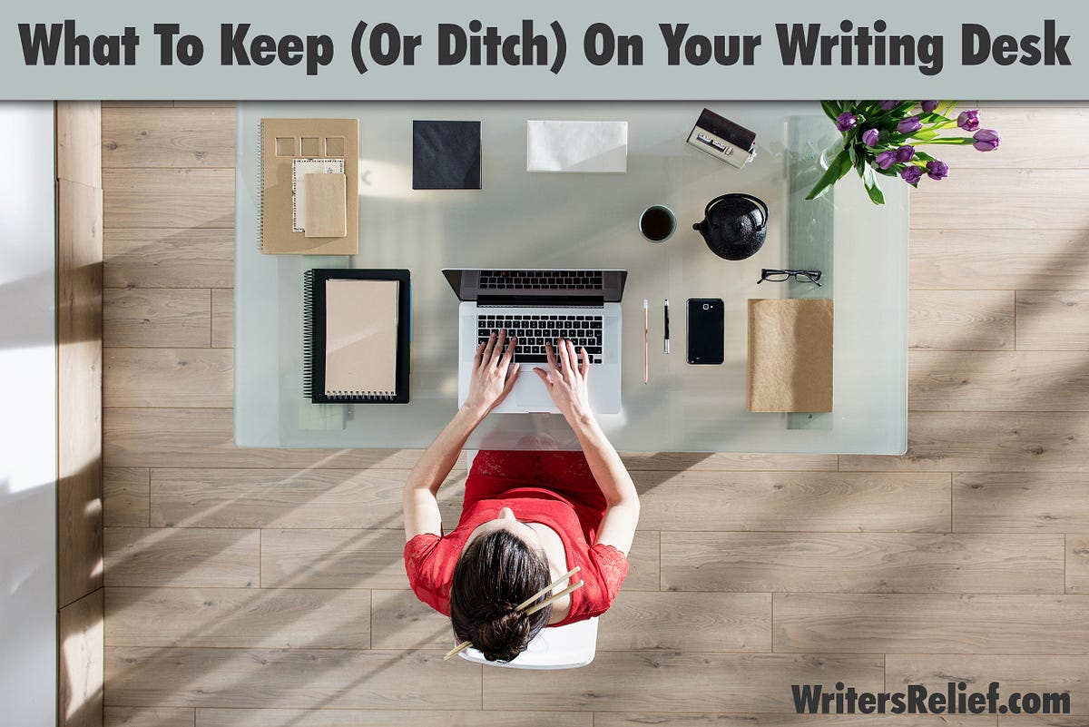 what to keep or ditch on your writing desk writer s relief medium what to keep or ditch on your writing desk writer s relief medium