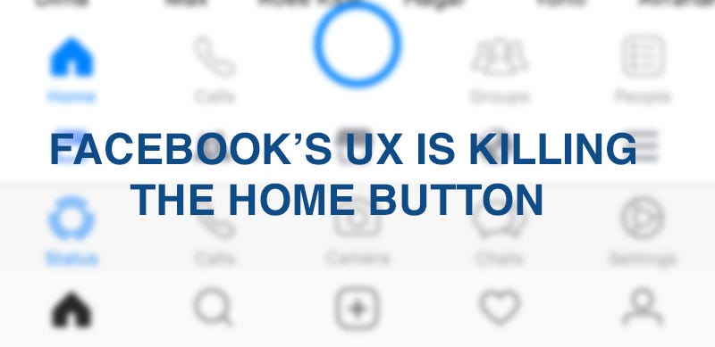 Facebook’s UX is killing the “home” button