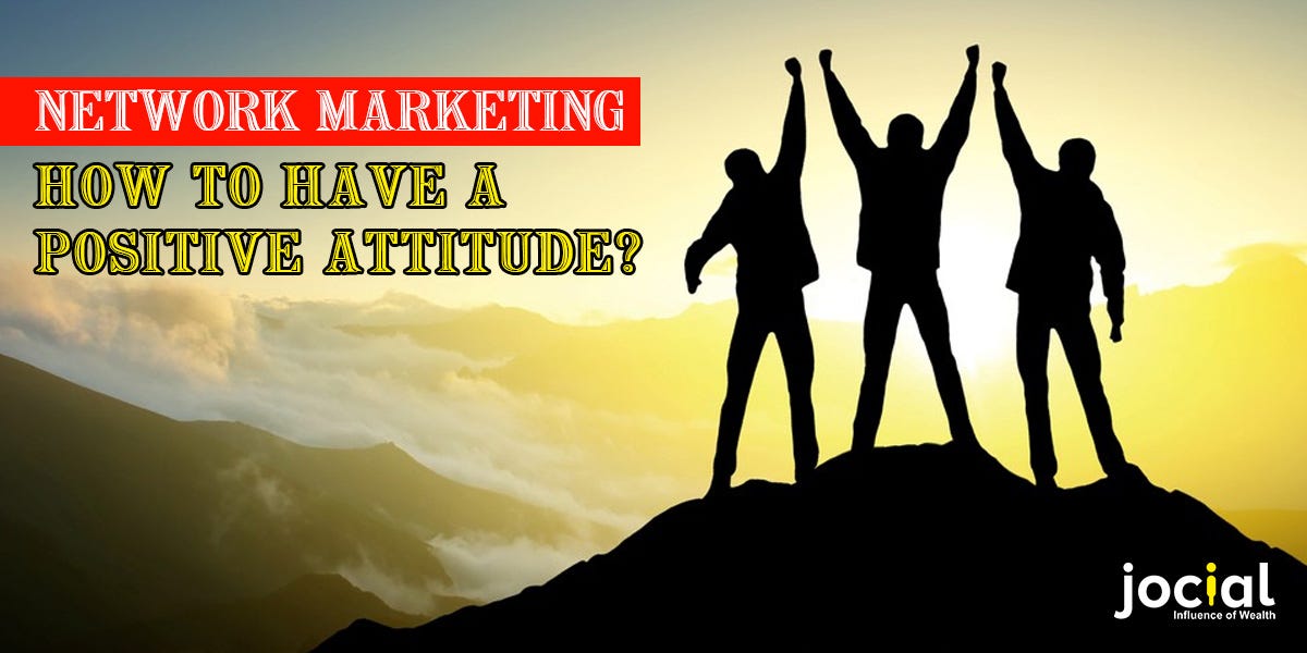 Network Marketing -How To Have A Positive Attitude?