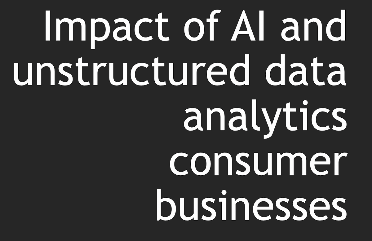 Impact Of Ai And Unstructured Data On Consumer Experiences Medium Impact Of Ai And Unstructured Data On Consumer Experiences Medium