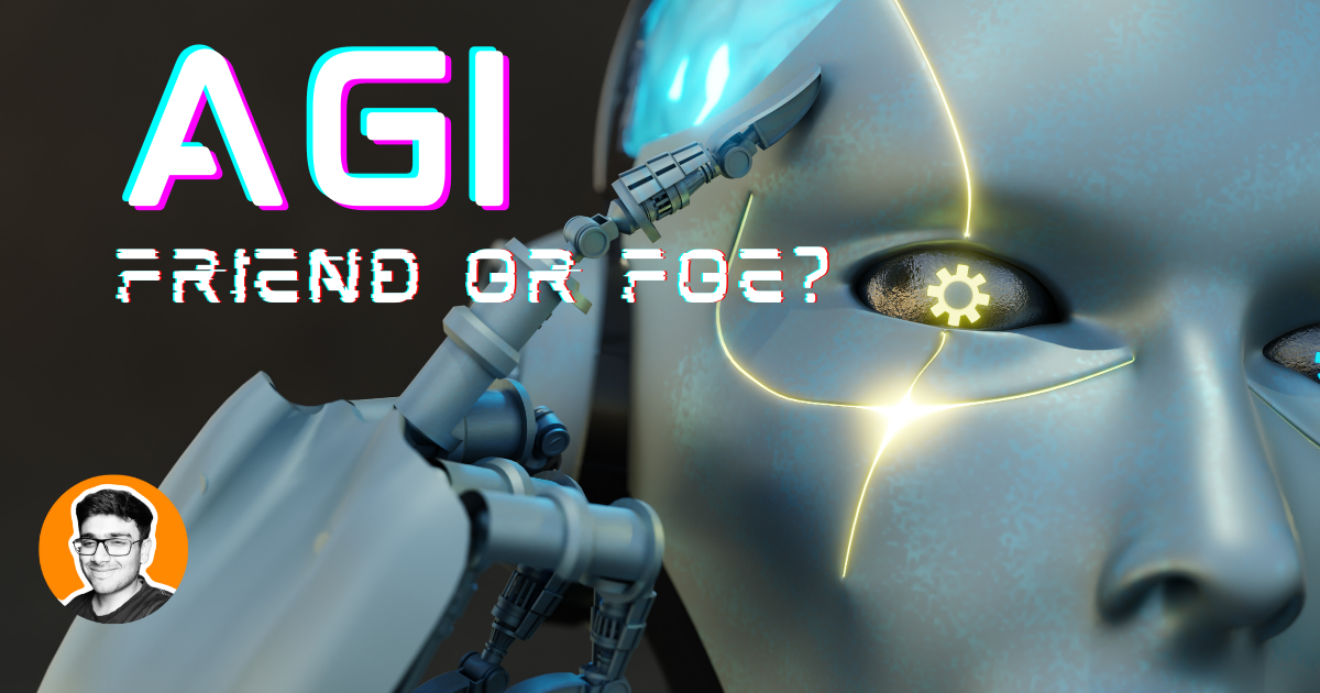 AGI (Artificial General Intelligence): Friend or Foe?