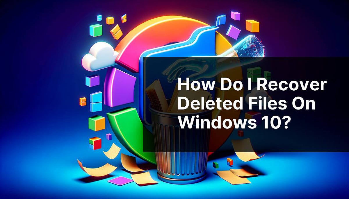 How do I recover deleted files on Windows 10?