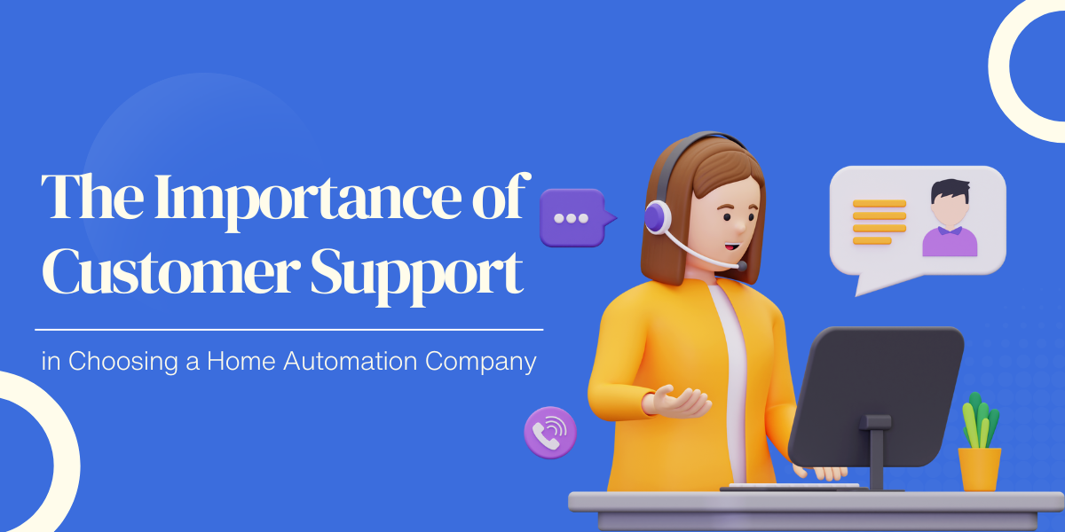 The Importance of Customer Support in Choosing a Home Automation Company