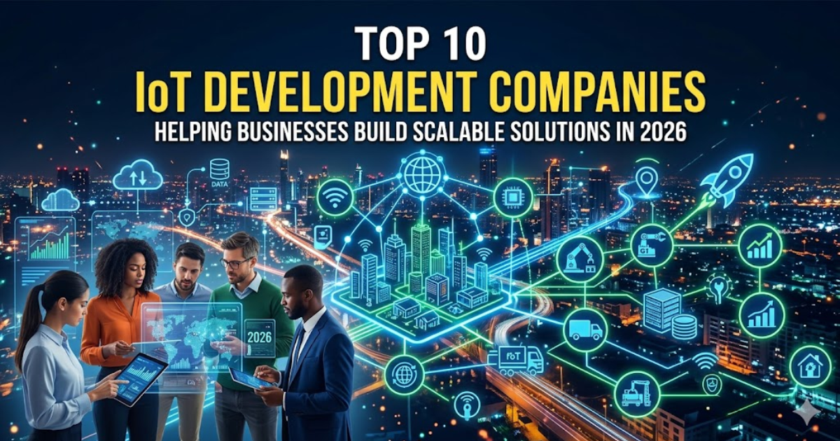Top 10 IoT Development Companies Helping Businesses Build Scalable Solutions in 2026