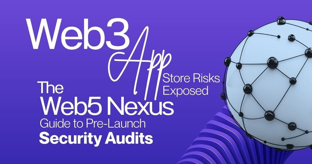 Web3 App Store Risks Exposed: The Web5 Nexus Guide to Pre-Launch Security Audits