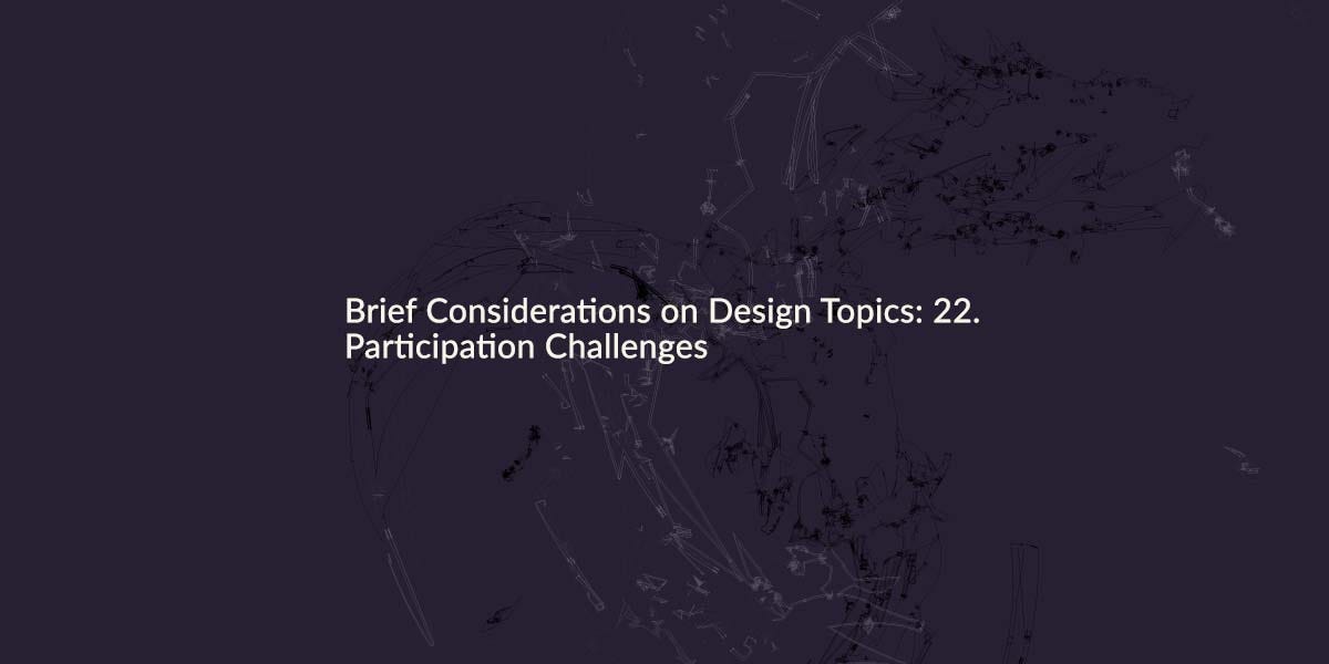 Brief Considerations on Design Topics: 22. Participation Challenges