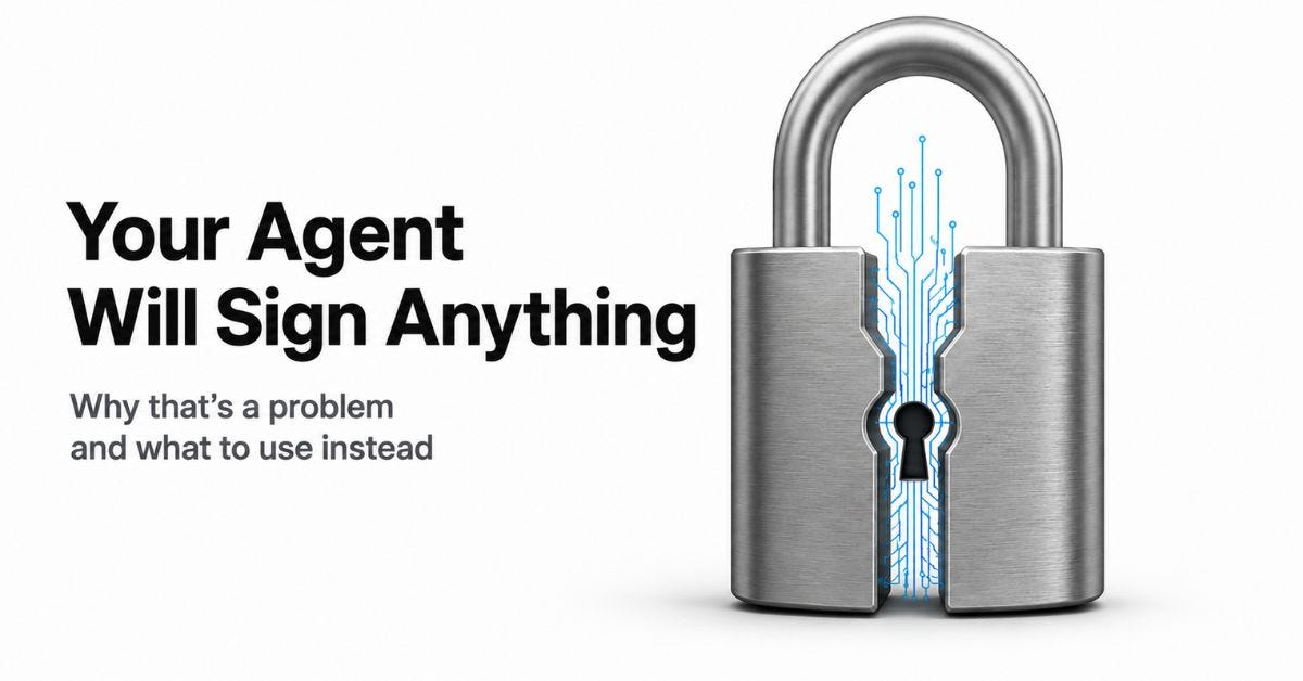 Your AI Agent Will Sign Anything. That’s the Problem.