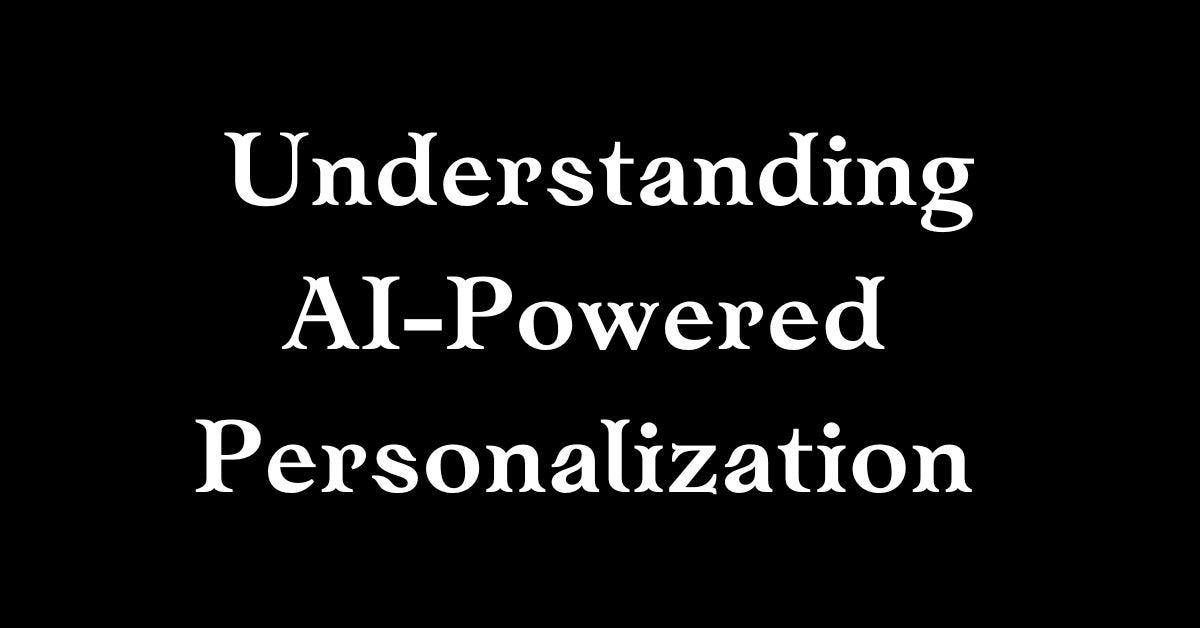 How AI-Powered Personalization Transforms Your Customers Experiences