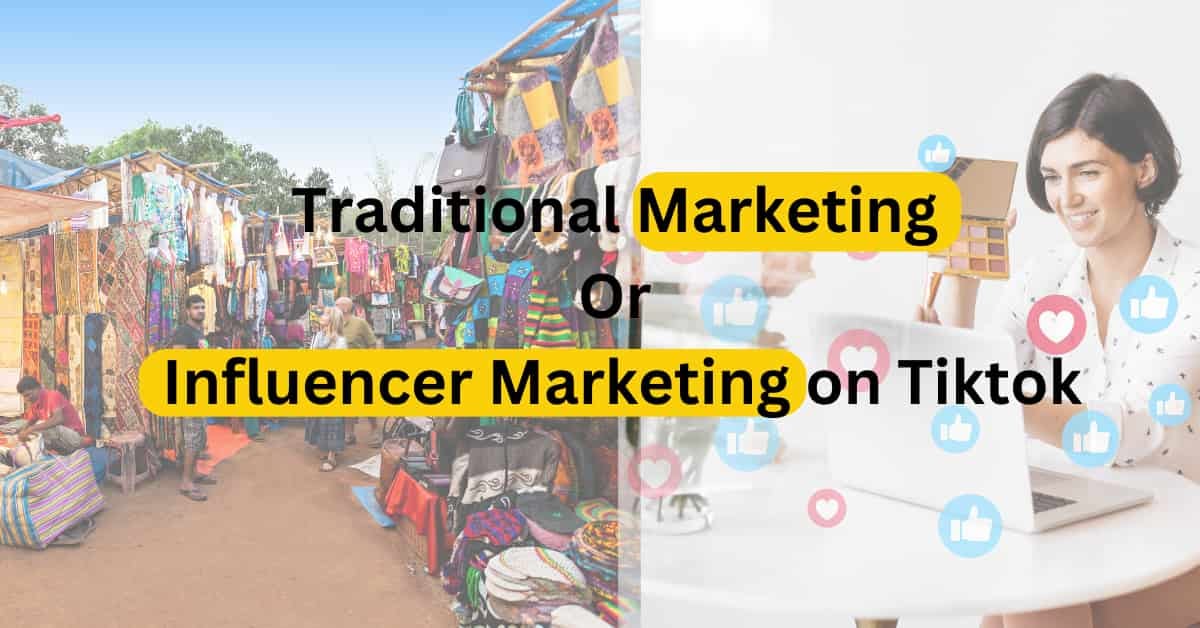 Traditional Marketing Or Influencer Marketing on Tiktok? Which is Better?