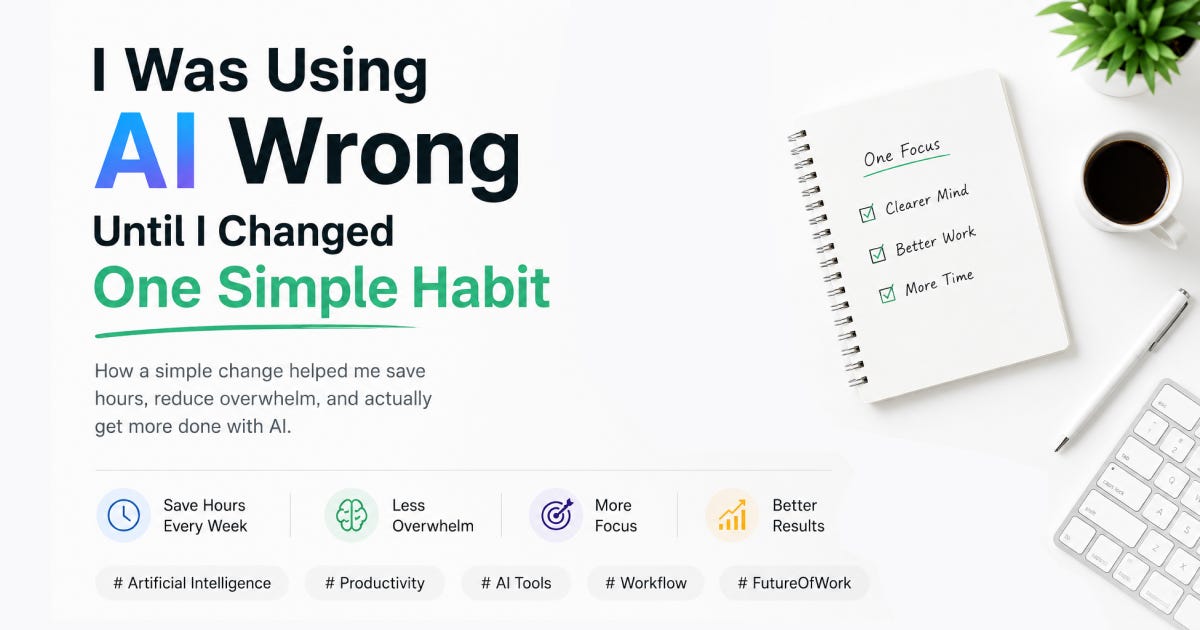 I Was Using AI Wrong — Until I Changed One Simple Habit