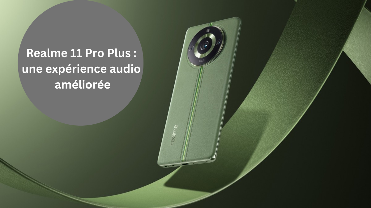 Realme 11 Pro Plus : une expérience audio améliorée