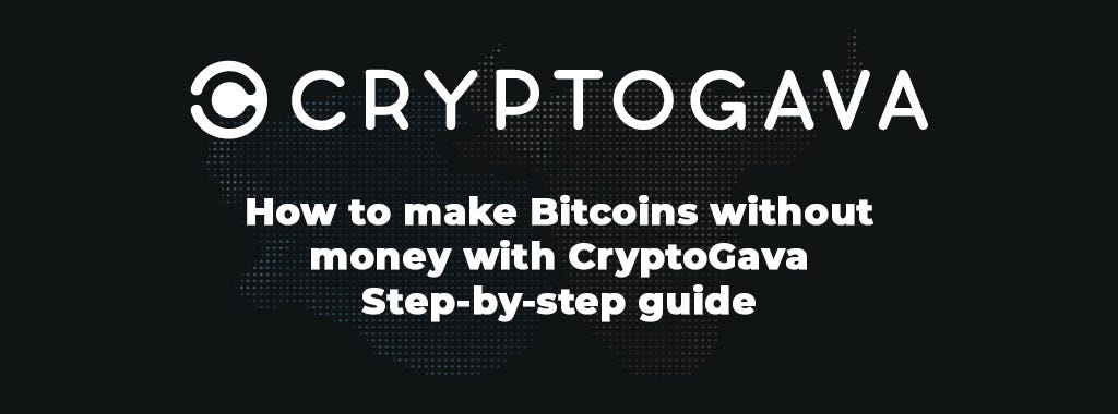 How To Make Bitcoins Without Money With Cryptogava Step By Step Guide - 