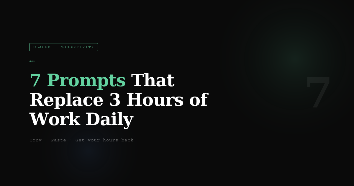 7 Claude Prompts That Replace 3 Hours of Work Daily