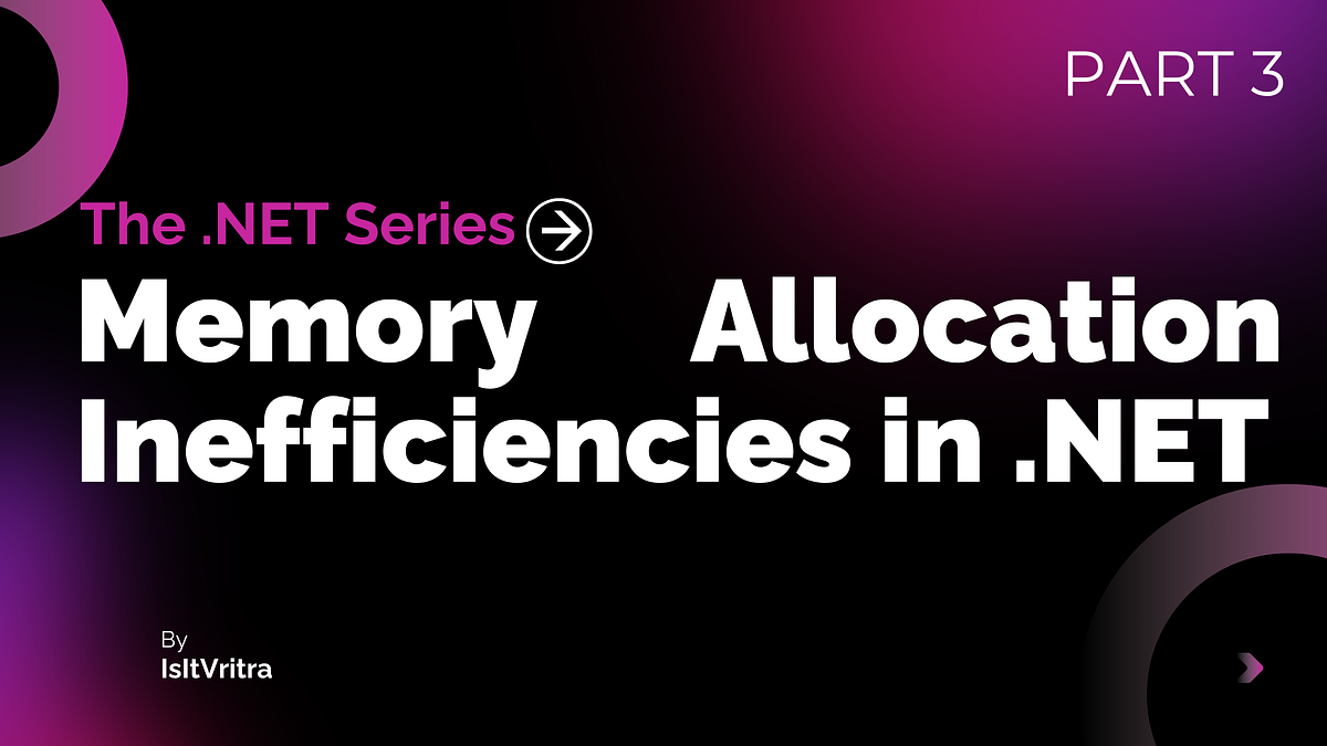 Part 3: Memory Allocation Inefficiencies in .NET | A Complete Technical Analysis
