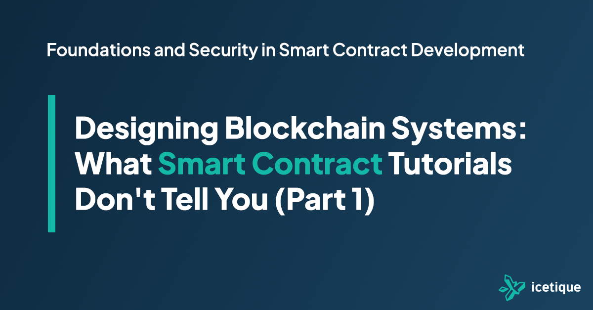 Designing Blockchain Systems: What Smart Contract Tutorials Don’t Tell You (Part 1)