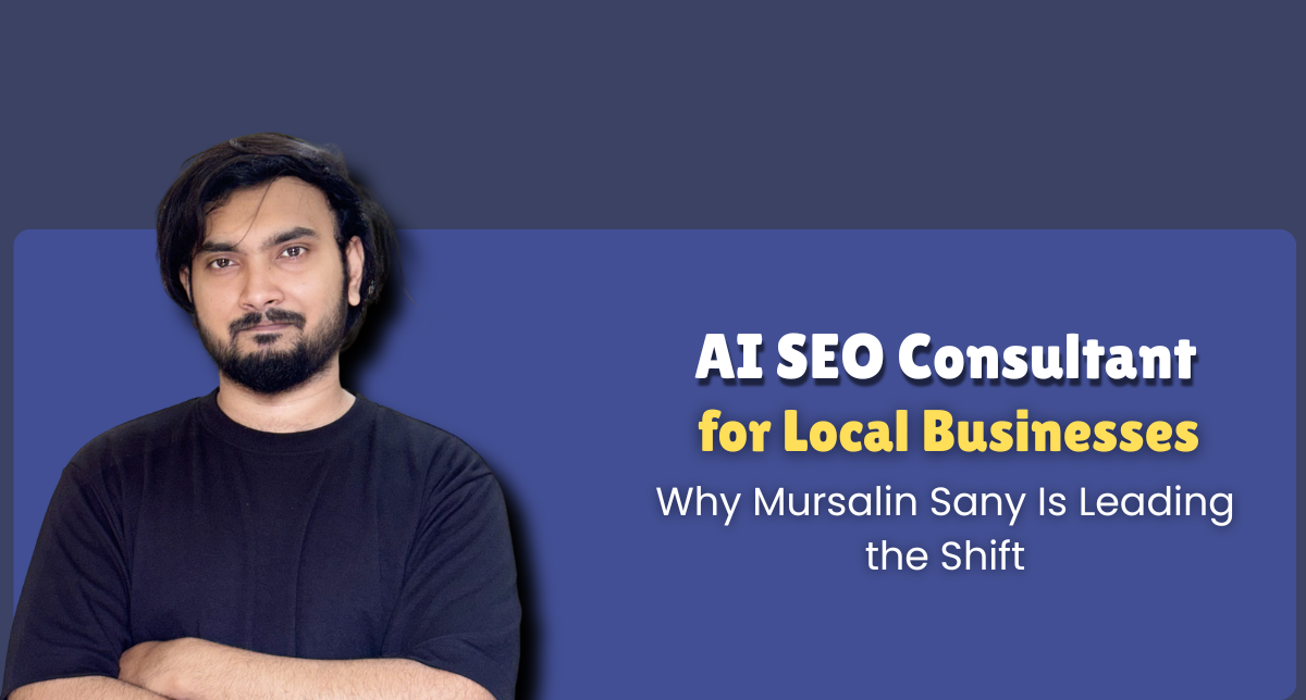 AI SEO Consultant for Local Businesses: Why Mursalin Sany Is Leading the Shift