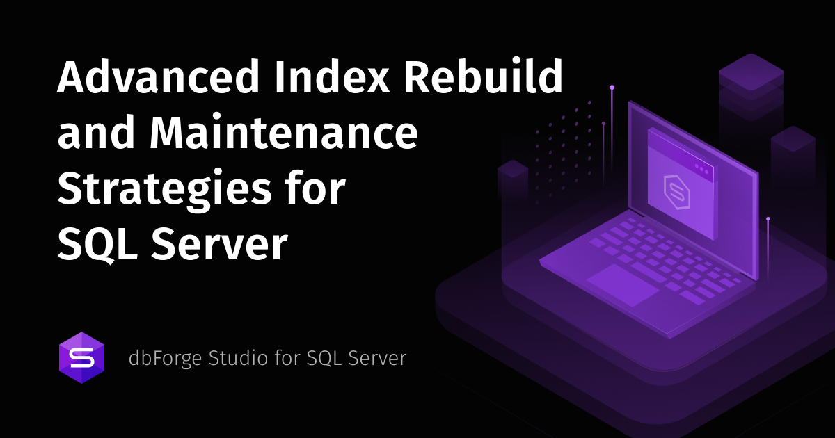 Advanced Index Rebuild and Maintenance Strategies for SQL Server