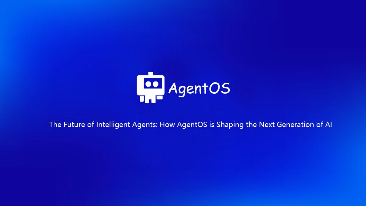 The Future of Intelligent Agents: How AgentOS is Shaping the Next Generation of AI