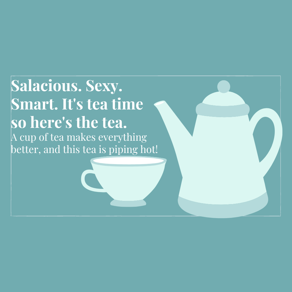 Salacious Sexy Smart Its Tea Time So Heres The Tea Medium