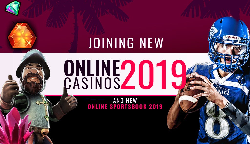 Joining New Online Casinos 2019 