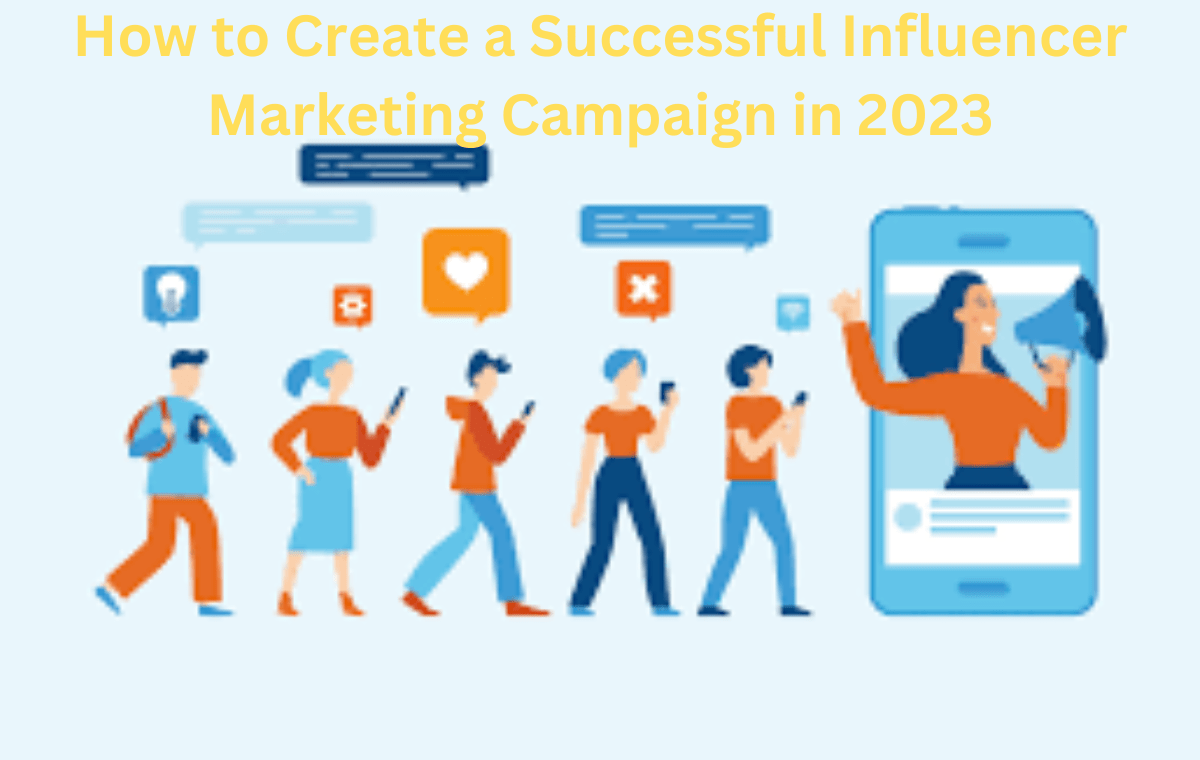 How to Create a Successful Influencer Marketing Campaign in 2023