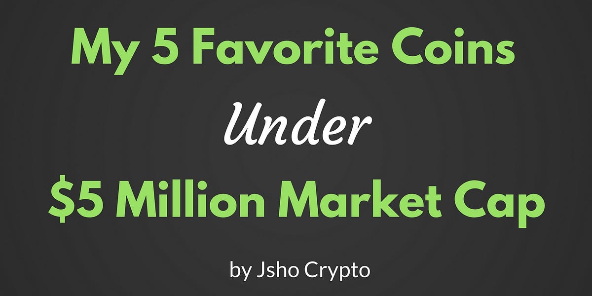 My 5 Favorite Coins Under $5 Million Market Cap - Jsho ...
