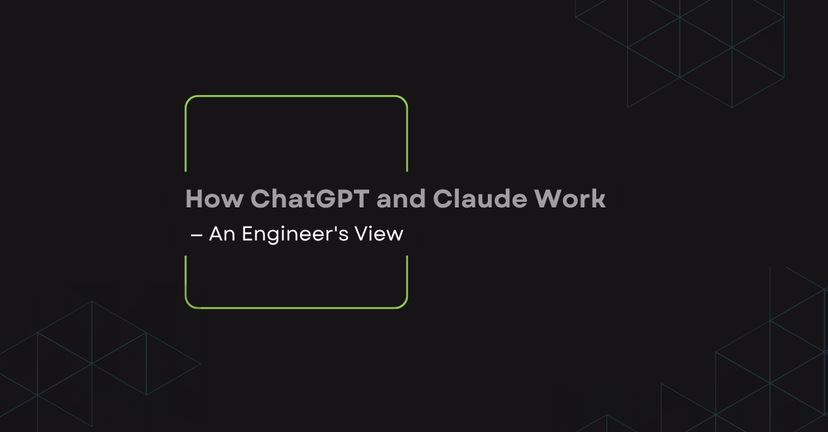 How ChatGPT and Claude Work — An Engineer’s View