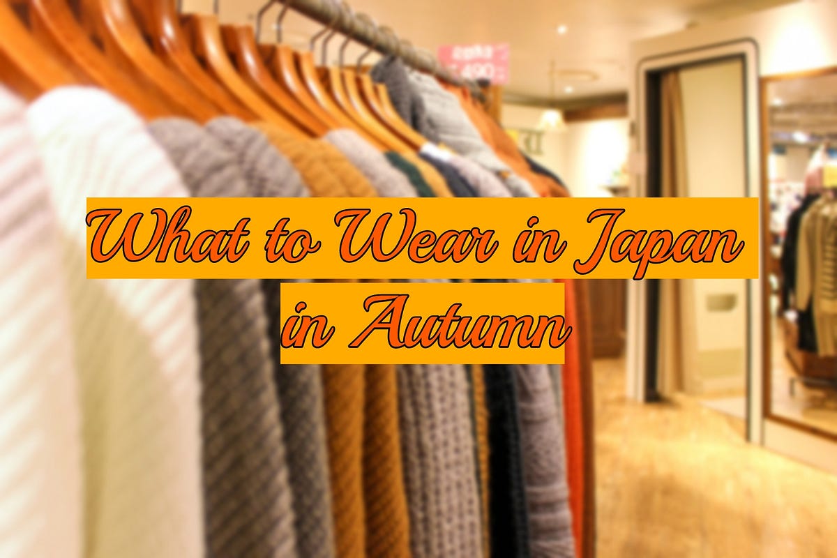 what-to-wear-in-japan-during-autumn-2018-japan-travel-guide-jw-web