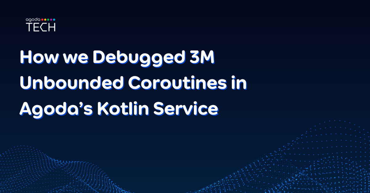 House of 1000 Coroutines: How we Debugged 3M Unbounded Coroutines in Agoda’s Kotlin Service