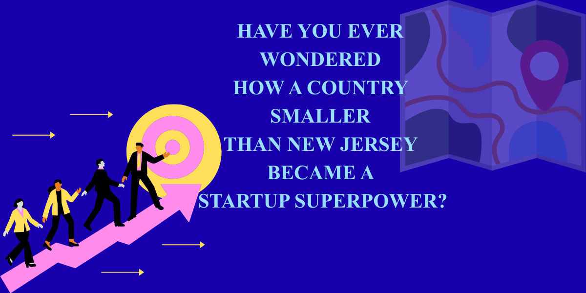 Have You Ever Wondered How a Country Smaller Than New Jersey Became a Startup Superpower?