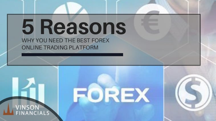 5 Reasons Why You Need The Best Forex Online Trading Platform - 