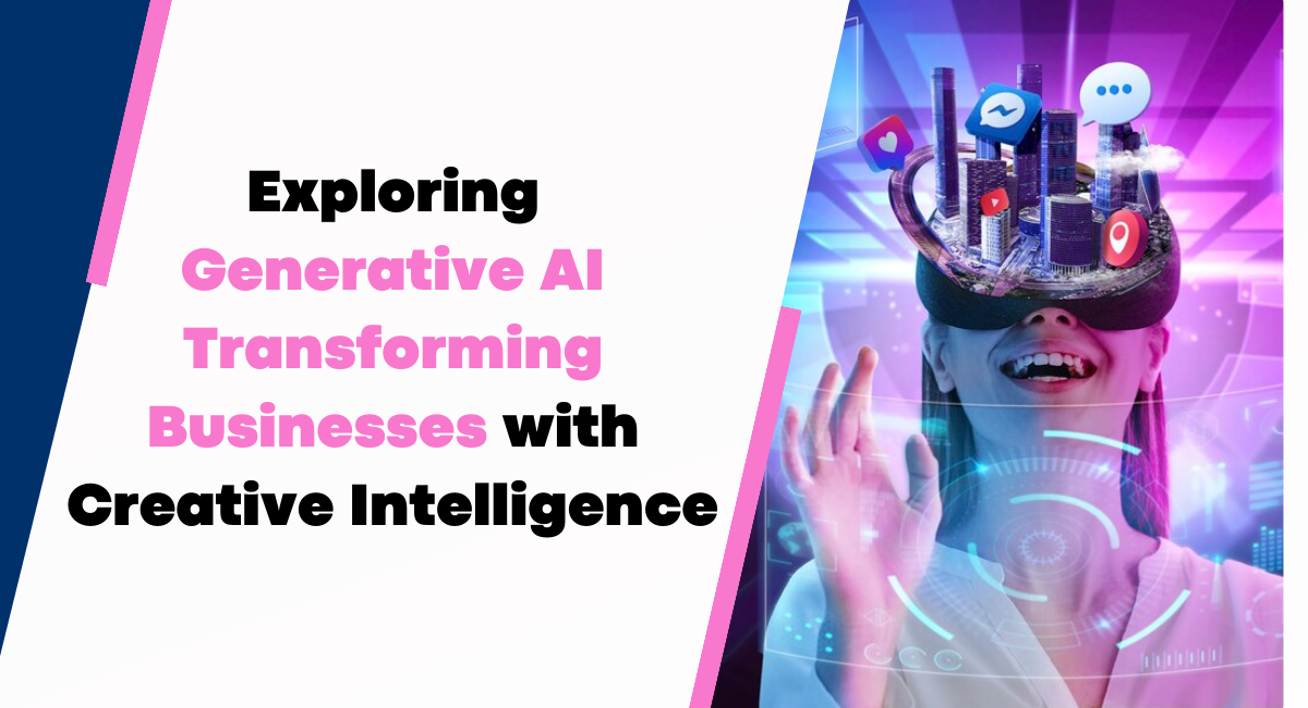 Exploring Generative AI: Transforming Businesses with Creative Intelligence